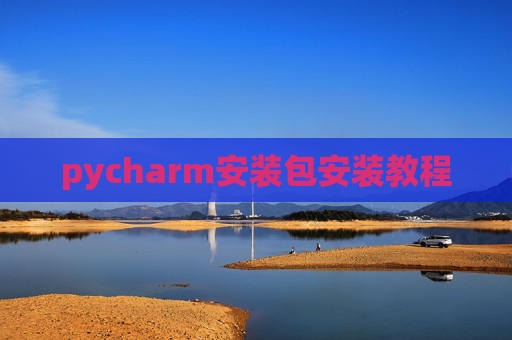 pycharm安装包安装教程 pycharm安装包安装教程